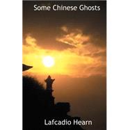 Some Chinese Ghosts by Hearn, Lafcadio, 9781587150005