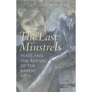 The Last Minstrels Yeats and the Revival of the Bardic Arts by Schuchard, Ronald, 9780199230006