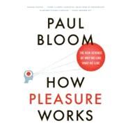 How Pleasure Works: The New Science of Why We Like What We Like by Bloom, Paul, 9780393340006