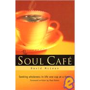 The Soul Cafe: Seeking Wholeness in Life One Cup at a Time by McLean, David, 9780968870006