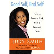 Good Self, Bad Self How to Bounce Back from a Personal Crisis by Smith, Judy, 9781451650006