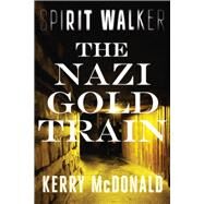 The Nazi Gold Train by McDonald, Kerry, 9781646300006