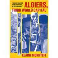 Algiers, Third World Capital Freedom Fighters, Revolutionaries, Black Panthers by MOKHTEFI, ELAINE, 9781788730006