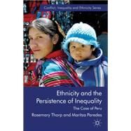 Ethnicity and the Persistence of Inequality The Case of Peru by Thorp, Rosemary; Paredes, Maritza, 9780230280007