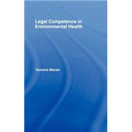 LEGAL COMPETENCE IN ENVIRONMENTAL HEALTH by Moran,Terence, 9780419230007