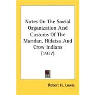 Notes On The Social Organization And Customs Of The Mandan, Hidatsa And Crow Indians by Lowie, Robert H., 9780548620007