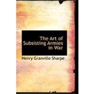The Art of Subsisting Armies in War by Sharpe, Henry G., 9780554870007