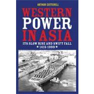 Western Power in Asia : Its Slow Rise and Swift Fall, 1415 - 1999 by Cotterell, Arthur, 9781118170007
