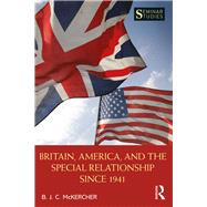 Britain, America, and the Special Relationship since 1941 by McKercher; B. J. C., 9781138800007