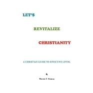 Let's Revitalize the Christianity: A Christian Guide to Effective Living by Hannas, Warren, 9781450030007