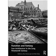 Function and Fantasy: Iron Architecture in the Long Nineteenth Century by Dobraszczyk,Paul, 9781472430007
