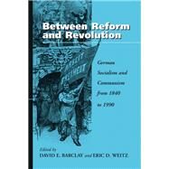 Between Reform and Revolution by Barclay, David E.; Weitz, Eric D., 9781571810007