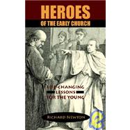 Heroes of the Early Church Life-changing Lessons for the Young by Newton, Richard, 9781599250007