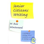 Senior Citizens Writing: A Workshop and Anthology, With an Introduction and Guide for Workshop Leaders by Winterowd, W. Ross, 9781602350007