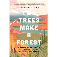 Two Trees Make a Forest In Search of My Family's Past Among Taiwan's Mountains and Coasts by Lee, Jessica J., 9781646220007