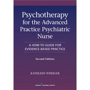 Psychotherapy for the Advanced Practice Psychiatric Nurse: A How-to Guide for Evidence- Based Practice by Wheeler, Kathleen, Ph.D., 9780826110008