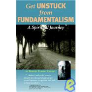 Get Unstuck from Fundamentalism: A Spiritual Journey by Crosby, Robert P., 9780977690008