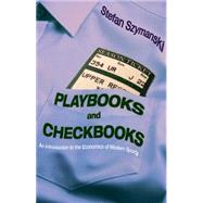 Playbooks and Checkbooks : An Introduction to the Economics of Modern Sports by Szymanski, Stefan, 9781400830008