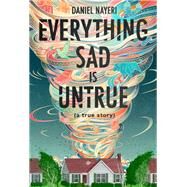 Everything Sad Is Untrue (a true story) by Nayeri, Daniel, 9781646140008
