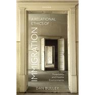 A Relational Ethics of Immigration Hospitality and Hostile Environments by Bulley, Dan, 9780192890009