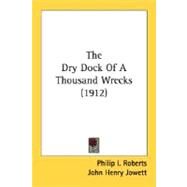 The Dry Dock Of A Thousand Wrecks by Roberts, Philip I.; Jowett, John Henry, 9780548770009