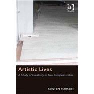 Artistic Lives: A Study of Creativity in Two European Cities by Forkert,Kirsten, 9781409450009