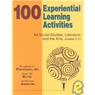 100 Experiential Learning Activities for Social Studies, Literature, and the Arts, Grades 5-12 by Eugene F. Provenzo, Jr., 9781412940009