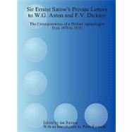 Sir Ernest Satow's Private Letters to W. G. Aston and F. V. Dickins: the Correspondence of a Pioneer Japanologist from 1870 To 1918 by Ruxton, Ian; Kornicki, Peter, 9781435710009