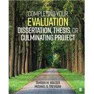 Completing Your Evaluation Dissertation, Thesis, or Culminating Project by Tamara M. Walser; Michael S. Trevisan, 9781544300009