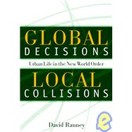 Global Decisions, Local Collisions : Urban Life in the New World Order by Ranney, David C.; Lyons, Robert S., 9781592130009