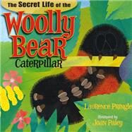 The Secret Life of the Woolly Bear Caterpillar by Pringle, Laurence; Paley, Joan, 9781620910009