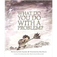 What Do You Do With A Problem? by Yamada, Kobi; Besom, Mae, 9781943200009