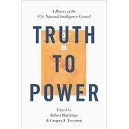 Truth to Power A History of the U.S. National Intelligence Council by Hutchings, Robert; Treverton, Gregory F., 9780190940010