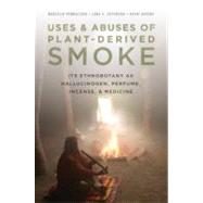 Uses and Abuses of Plant-Derived Smoke Its Ethnobotany as Hallucinogen, Perfume, Incense, and Medicine by Pennacchio, Marcello; Jefferson, Lara; Havens, Kayri; Sollenberger, David, 9780195370010