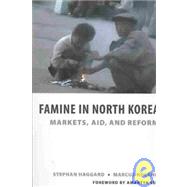 Famine in North Korea : Markets, Aid, and Reform by Haggard, Stephan, 9780231140010