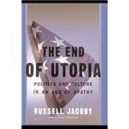 The End Of Utopia Politics and Culture in an Age of Apathy by Jacoby, Russell, 9780465020010