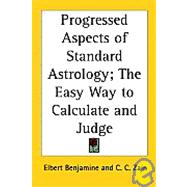 Progressed Aspects Of Standard Astrology: The Easy Way To Calculate And Judge by Benjamine, Elbert, 9781417950010