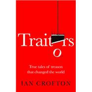 Traitors and Turncoats From Judas Iscariot to the Men Who Plotted to Kill Hitler by Crofton, Ian, 9781529440010