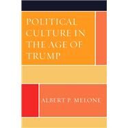 Political Culture in the Age of Trump by Melone, Albert P., 9781793610010