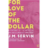 For Love of the Dollar A Memoir by Servin, J.M; Seidman, Anthony, 9781944700010