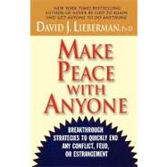 Make Peace With Anyone Breakthrough Strategies to Quickly End Any Conflict, Feud, or Estrangement by Lieberman, David J., Ph.D., 9780312310011