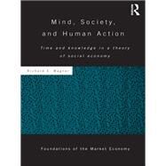 Mind, Society, and Human Action: Time and Knowledge in a Theory of Social Economy by Wagner; Richard E., 9780415750011