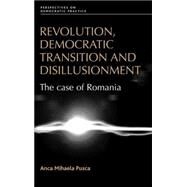Revolution, Democratic Transition and Disillusionment The Case of Romania by Pusca, Anca Mihaela, 9780719090011