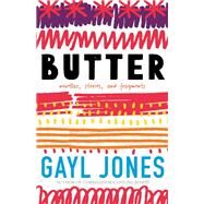 Butter Novellas, Stories, and Fragments by Jones, Gayl, 9780807030011