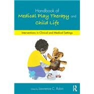 Handbook of Medical Play Therapy and Child Life: Interventions in Clinical and Medical Settings by Rubin; Lawrence C., 9781138690011