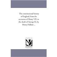 Constitutional History of England, from the Accession of Henry Vii to the Death of George II; by Henry Hallam + by Hallam, Henry, 9781425550011