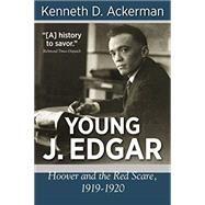 Young J. Edgar: Hoover and the Red Scare, 1919-1920 by Ackerman, Kenneth D, 9781619450011