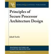 Principles of Secure Processor Architecture Design by Szefer, Jakub; Martonosi, Margaret, 9781681730011