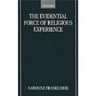 The Evidential Force of Religious Experience by Davis, Caroline Franks, 9780198250012