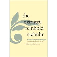 The Essential Reinhold Niebuhr; Selected Essays and Addresses by Reinhold Niebuhr; Edited by Robert McAfee Brown, 9780300040012